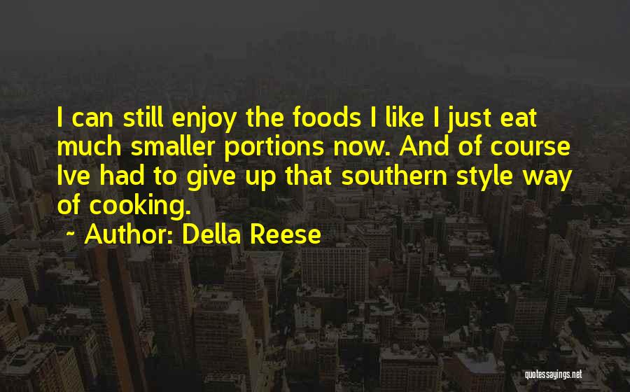 Della Reese Quotes: I Can Still Enjoy The Foods I Like I Just Eat Much Smaller Portions Now. And Of Course Ive Had