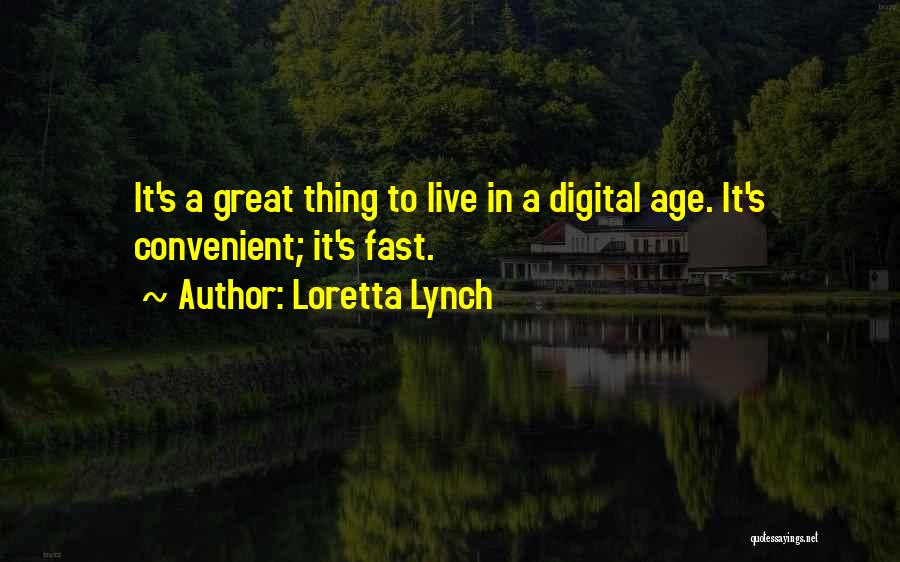 Loretta Lynch Quotes: It's A Great Thing To Live In A Digital Age. It's Convenient; It's Fast.