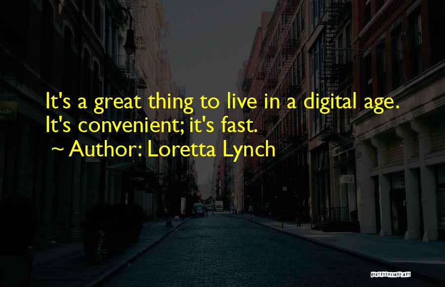 Loretta Lynch Quotes: It's A Great Thing To Live In A Digital Age. It's Convenient; It's Fast.