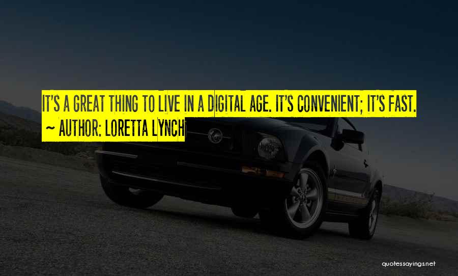 Loretta Lynch Quotes: It's A Great Thing To Live In A Digital Age. It's Convenient; It's Fast.