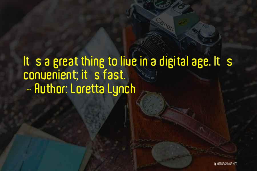 Loretta Lynch Quotes: It's A Great Thing To Live In A Digital Age. It's Convenient; It's Fast.