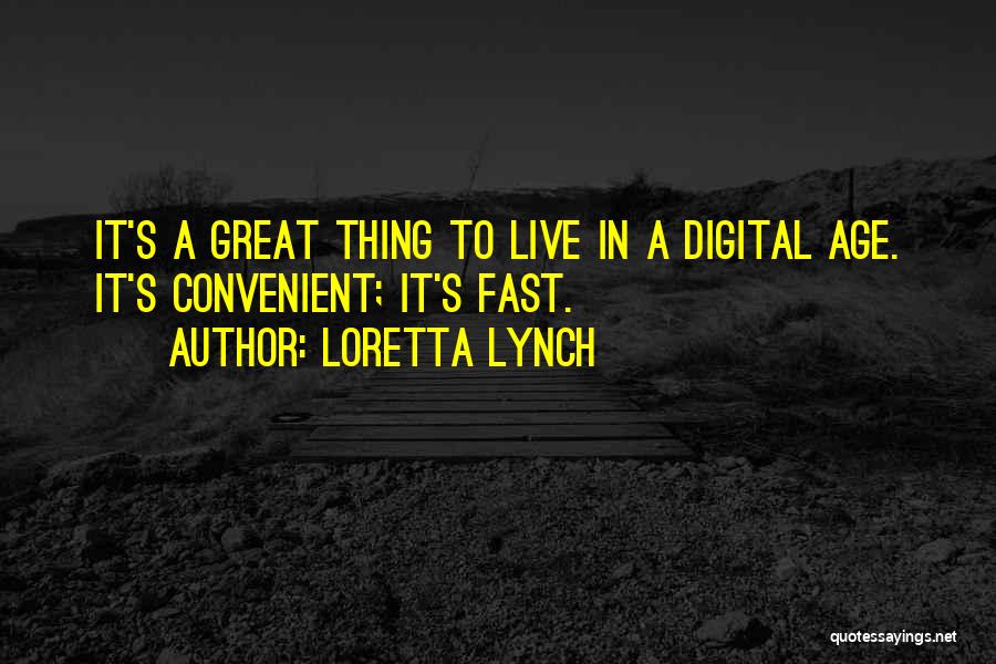 Loretta Lynch Quotes: It's A Great Thing To Live In A Digital Age. It's Convenient; It's Fast.