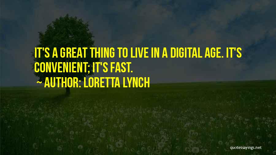 Loretta Lynch Quotes: It's A Great Thing To Live In A Digital Age. It's Convenient; It's Fast.