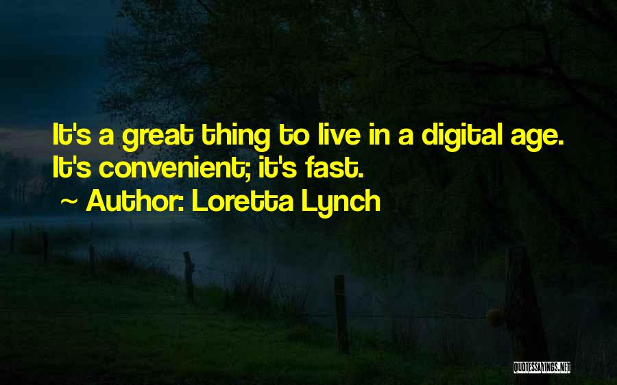 Loretta Lynch Quotes: It's A Great Thing To Live In A Digital Age. It's Convenient; It's Fast.