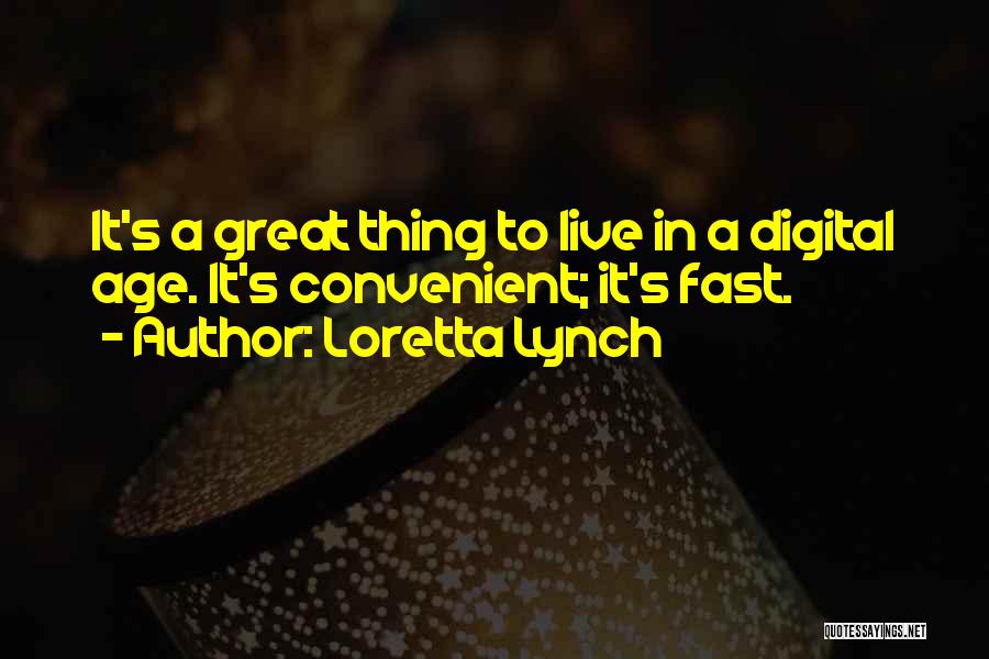 Loretta Lynch Quotes: It's A Great Thing To Live In A Digital Age. It's Convenient; It's Fast.