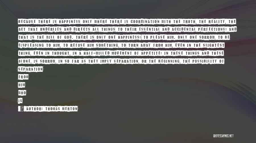 Thomas Merton Quotes: Because There Is Happiness Only Where There Is Coordination With The Truth, The Reality, The Act That Underlies And Directs