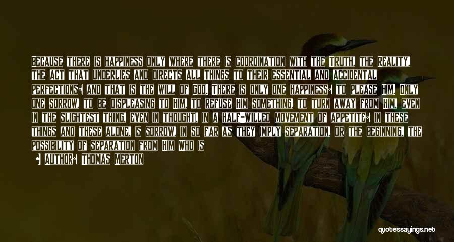 Thomas Merton Quotes: Because There Is Happiness Only Where There Is Coordination With The Truth, The Reality, The Act That Underlies And Directs