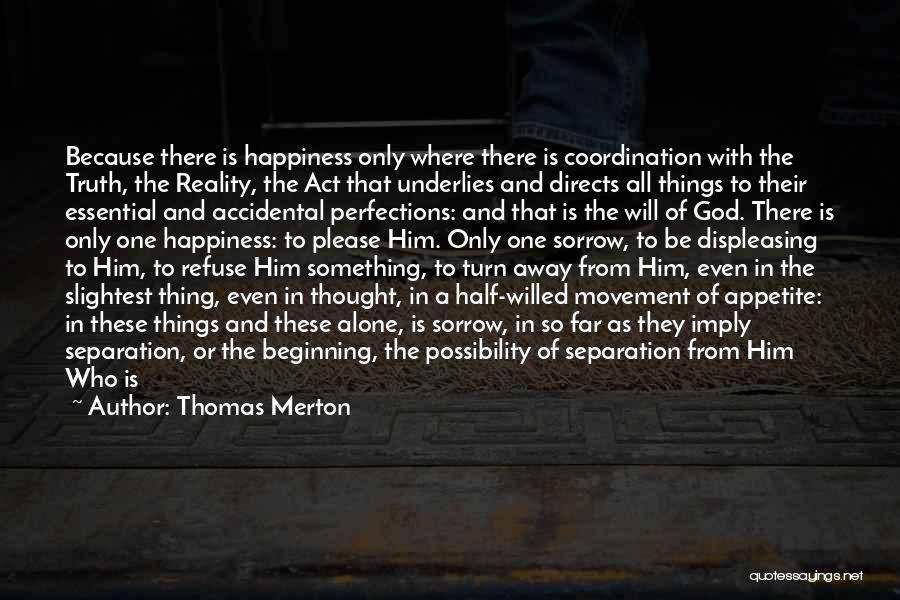 Thomas Merton Quotes: Because There Is Happiness Only Where There Is Coordination With The Truth, The Reality, The Act That Underlies And Directs