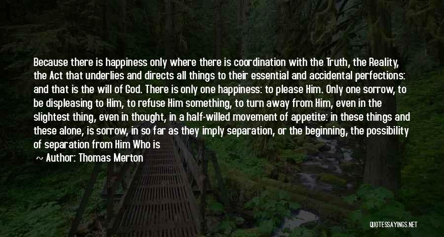 Thomas Merton Quotes: Because There Is Happiness Only Where There Is Coordination With The Truth, The Reality, The Act That Underlies And Directs