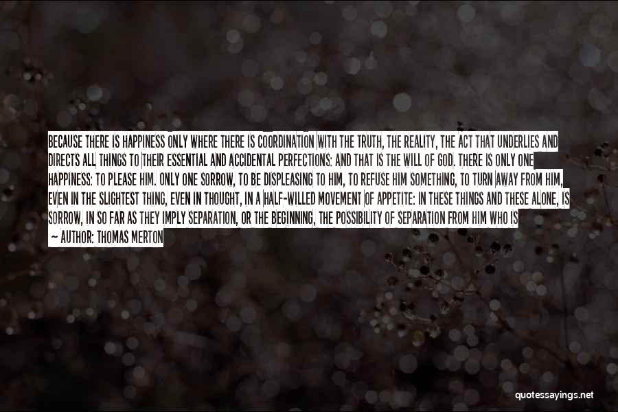 Thomas Merton Quotes: Because There Is Happiness Only Where There Is Coordination With The Truth, The Reality, The Act That Underlies And Directs