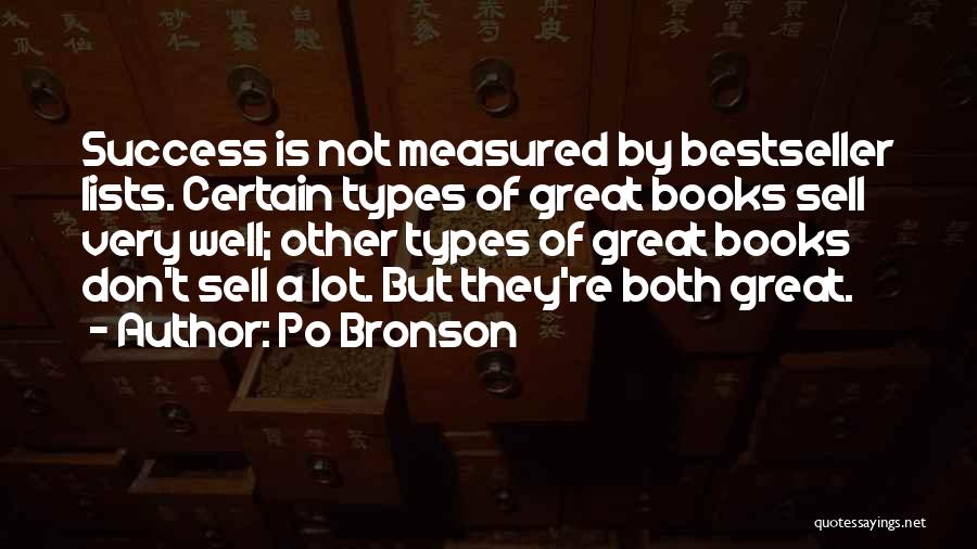 Po Bronson Quotes: Success Is Not Measured By Bestseller Lists. Certain Types Of Great Books Sell Very Well; Other Types Of Great Books