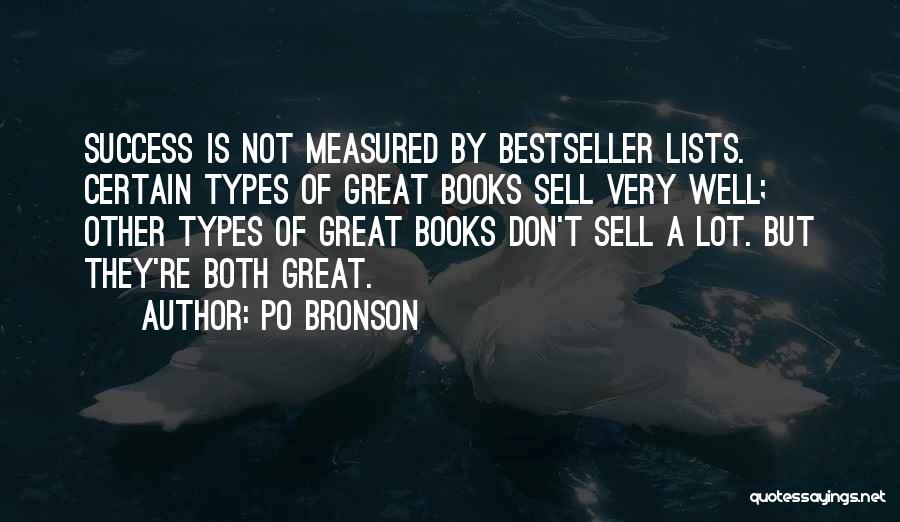 Po Bronson Quotes: Success Is Not Measured By Bestseller Lists. Certain Types Of Great Books Sell Very Well; Other Types Of Great Books