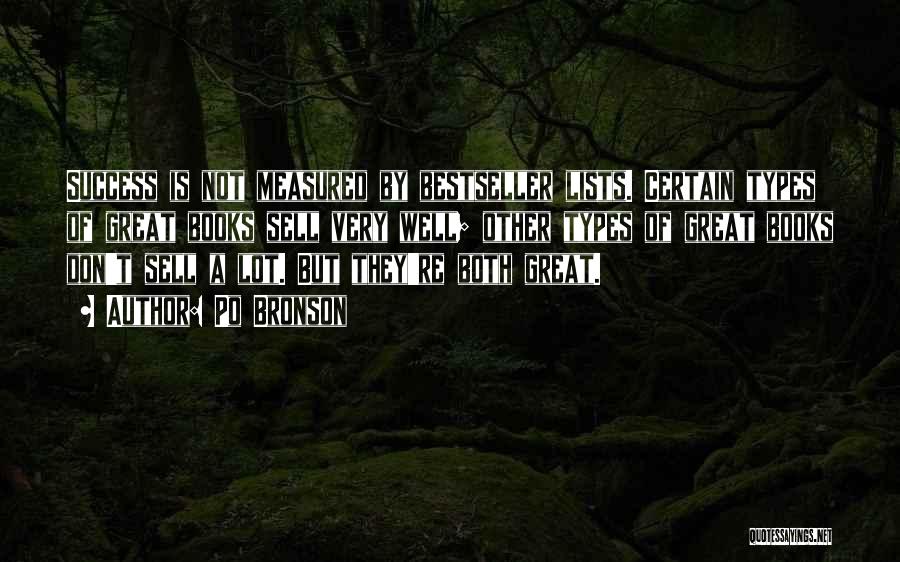 Po Bronson Quotes: Success Is Not Measured By Bestseller Lists. Certain Types Of Great Books Sell Very Well; Other Types Of Great Books