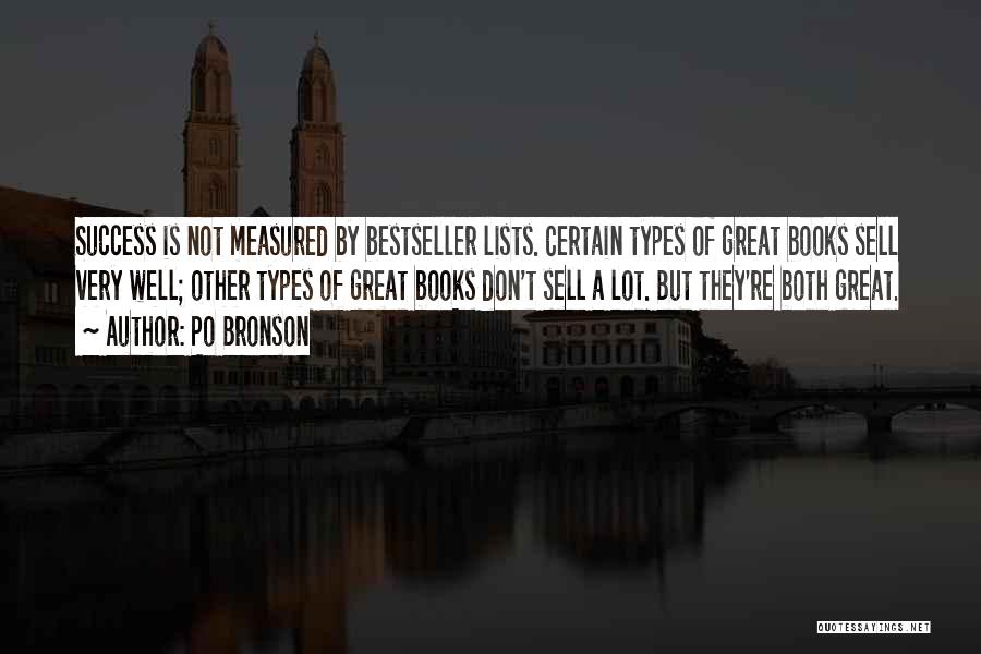 Po Bronson Quotes: Success Is Not Measured By Bestseller Lists. Certain Types Of Great Books Sell Very Well; Other Types Of Great Books