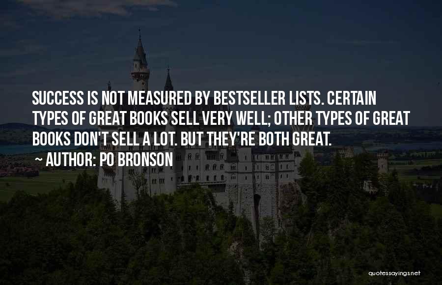 Po Bronson Quotes: Success Is Not Measured By Bestseller Lists. Certain Types Of Great Books Sell Very Well; Other Types Of Great Books