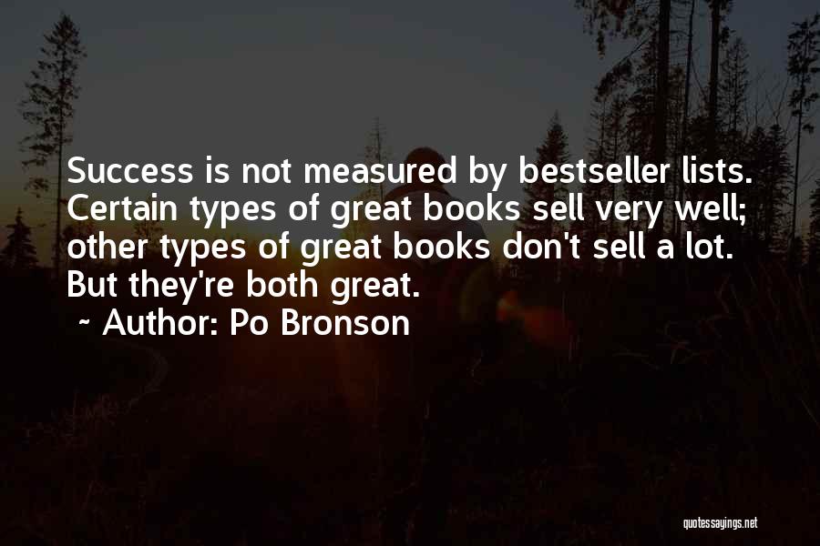 Po Bronson Quotes: Success Is Not Measured By Bestseller Lists. Certain Types Of Great Books Sell Very Well; Other Types Of Great Books