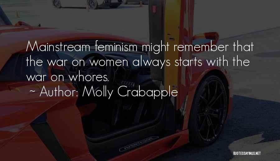 Molly Crabapple Quotes: Mainstream Feminism Might Remember That The War On Women Always Starts With The War On Whores.