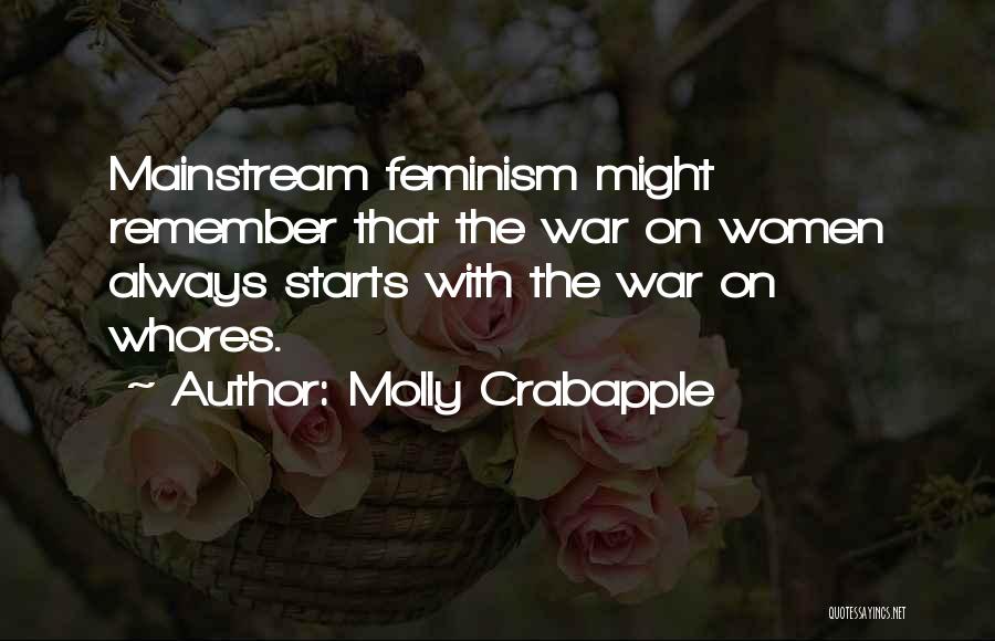 Molly Crabapple Quotes: Mainstream Feminism Might Remember That The War On Women Always Starts With The War On Whores.