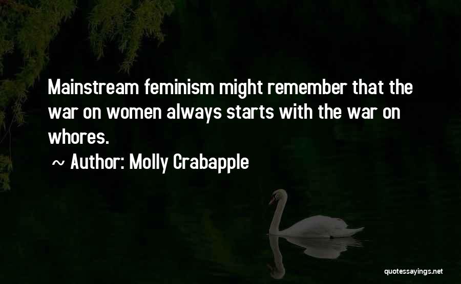 Molly Crabapple Quotes: Mainstream Feminism Might Remember That The War On Women Always Starts With The War On Whores.