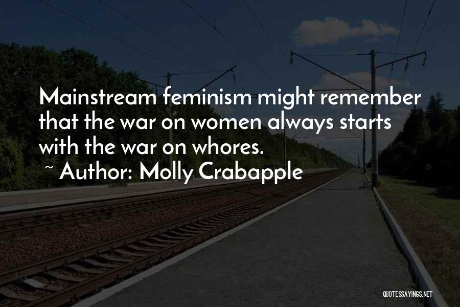 Molly Crabapple Quotes: Mainstream Feminism Might Remember That The War On Women Always Starts With The War On Whores.