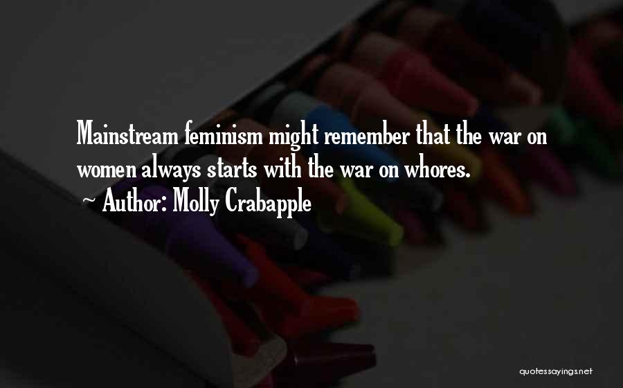 Molly Crabapple Quotes: Mainstream Feminism Might Remember That The War On Women Always Starts With The War On Whores.