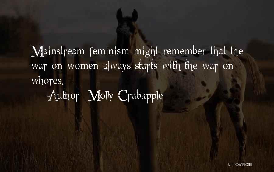 Molly Crabapple Quotes: Mainstream Feminism Might Remember That The War On Women Always Starts With The War On Whores.