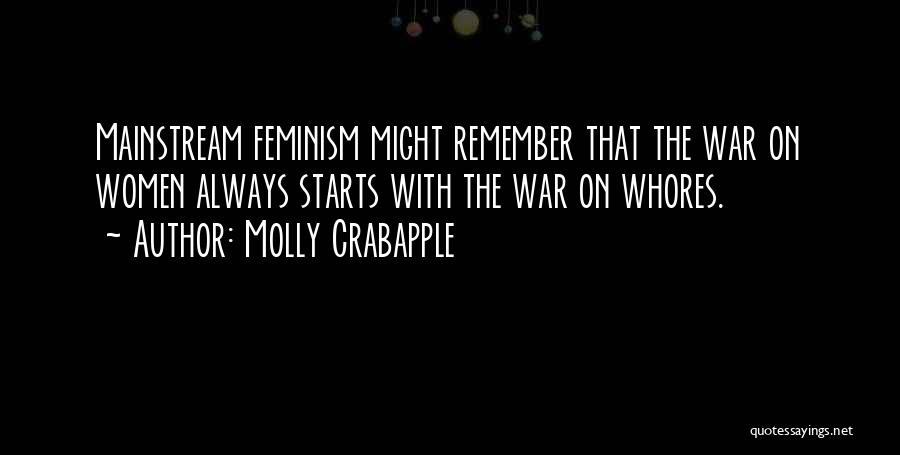 Molly Crabapple Quotes: Mainstream Feminism Might Remember That The War On Women Always Starts With The War On Whores.