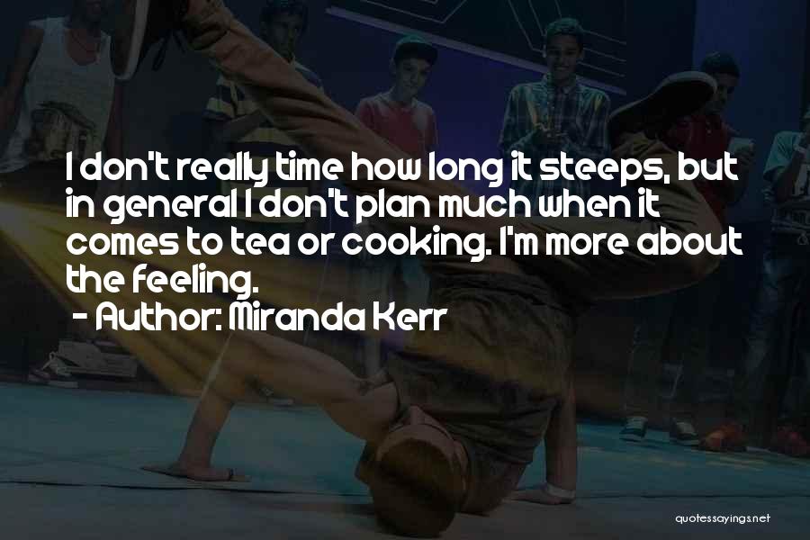 Miranda Kerr Quotes: I Don't Really Time How Long It Steeps, But In General I Don't Plan Much When It Comes To Tea