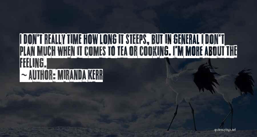 Miranda Kerr Quotes: I Don't Really Time How Long It Steeps, But In General I Don't Plan Much When It Comes To Tea