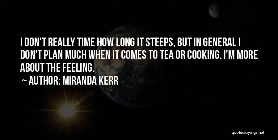 Miranda Kerr Quotes: I Don't Really Time How Long It Steeps, But In General I Don't Plan Much When It Comes To Tea