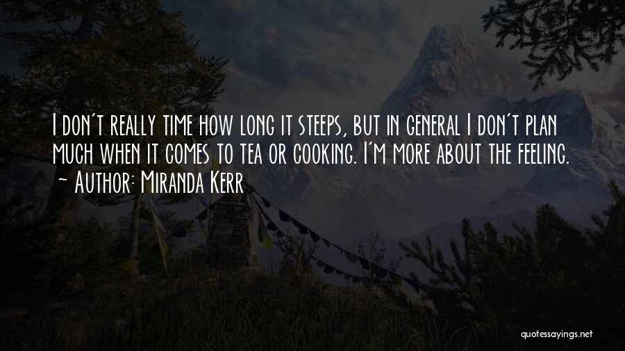 Miranda Kerr Quotes: I Don't Really Time How Long It Steeps, But In General I Don't Plan Much When It Comes To Tea