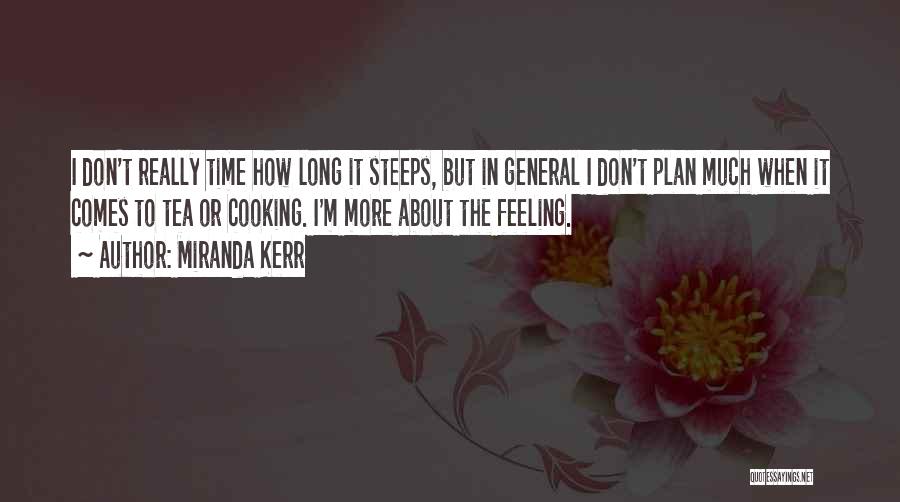 Miranda Kerr Quotes: I Don't Really Time How Long It Steeps, But In General I Don't Plan Much When It Comes To Tea