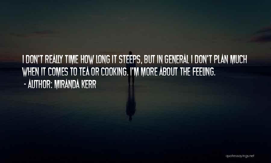 Miranda Kerr Quotes: I Don't Really Time How Long It Steeps, But In General I Don't Plan Much When It Comes To Tea