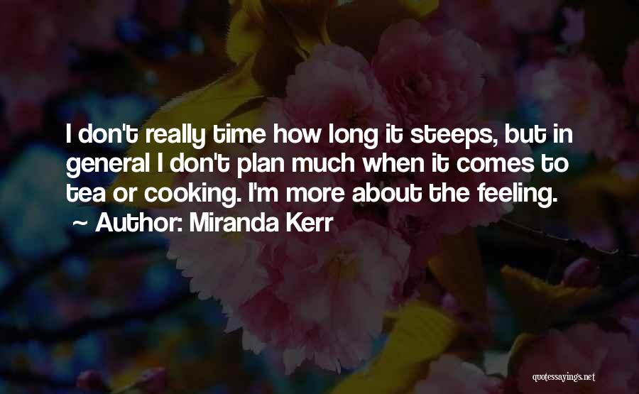 Miranda Kerr Quotes: I Don't Really Time How Long It Steeps, But In General I Don't Plan Much When It Comes To Tea