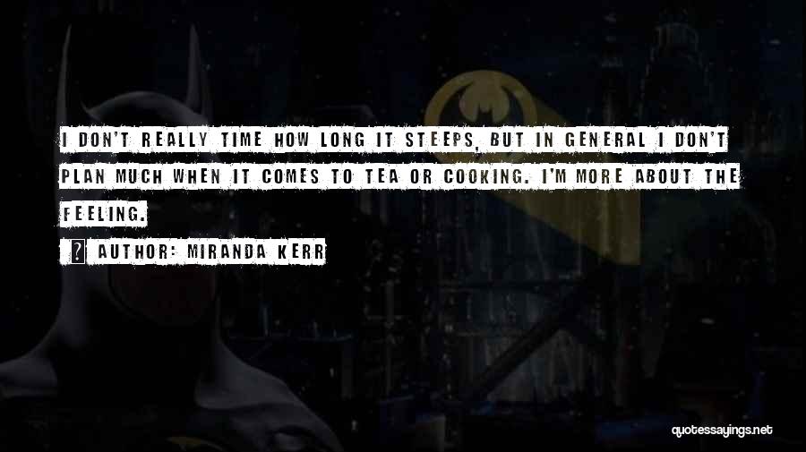 Miranda Kerr Quotes: I Don't Really Time How Long It Steeps, But In General I Don't Plan Much When It Comes To Tea