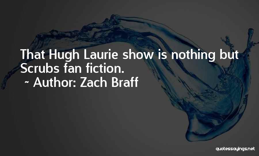 Zach Braff Quotes: That Hugh Laurie Show Is Nothing But Scrubs Fan Fiction.