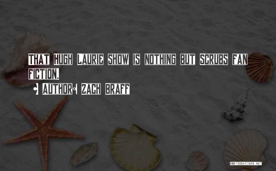 Zach Braff Quotes: That Hugh Laurie Show Is Nothing But Scrubs Fan Fiction.
