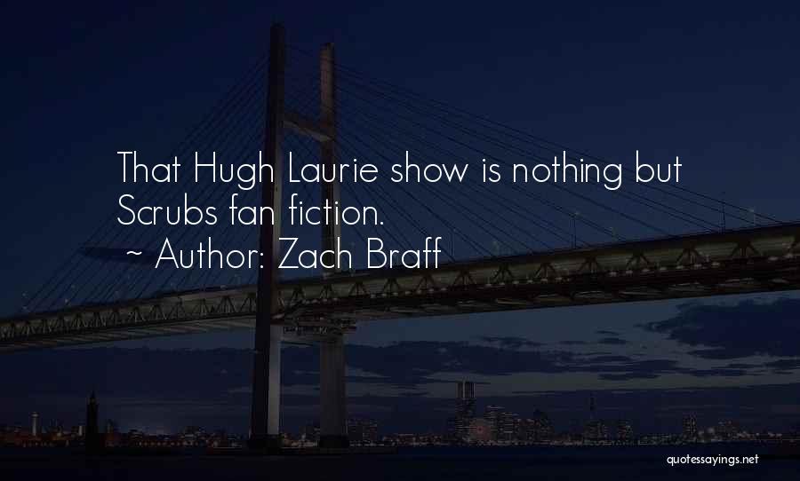Zach Braff Quotes: That Hugh Laurie Show Is Nothing But Scrubs Fan Fiction.