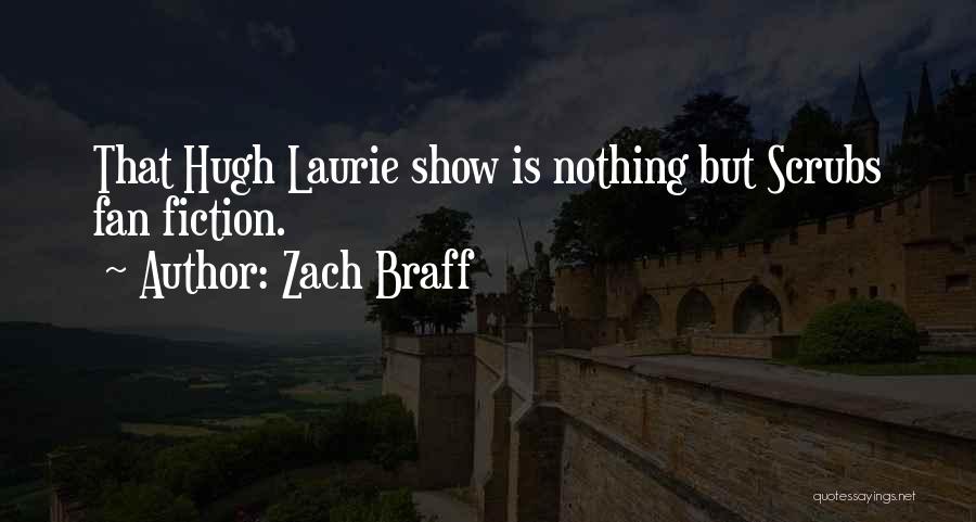 Zach Braff Quotes: That Hugh Laurie Show Is Nothing But Scrubs Fan Fiction.
