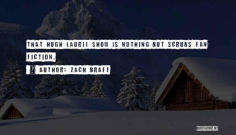 Zach Braff Quotes: That Hugh Laurie Show Is Nothing But Scrubs Fan Fiction.