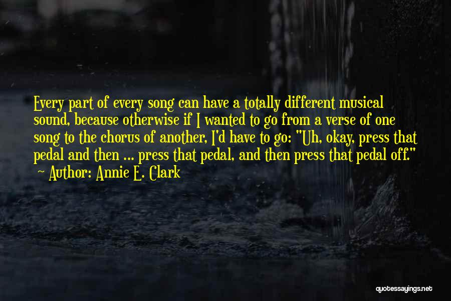 Annie E. Clark Quotes: Every Part Of Every Song Can Have A Totally Different Musical Sound, Because Otherwise If I Wanted To Go From