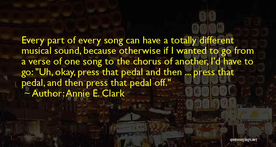 Annie E. Clark Quotes: Every Part Of Every Song Can Have A Totally Different Musical Sound, Because Otherwise If I Wanted To Go From