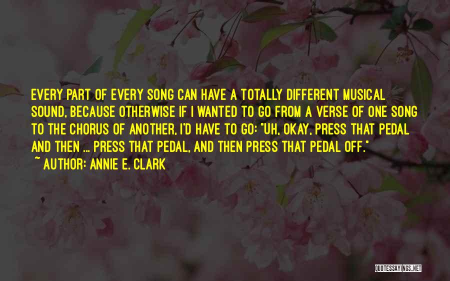 Annie E. Clark Quotes: Every Part Of Every Song Can Have A Totally Different Musical Sound, Because Otherwise If I Wanted To Go From