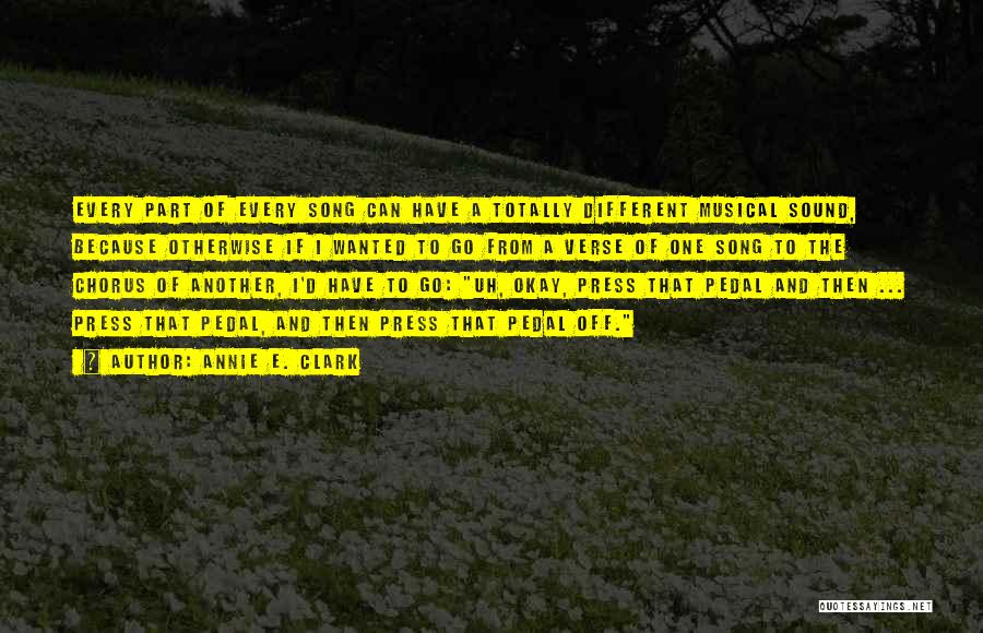 Annie E. Clark Quotes: Every Part Of Every Song Can Have A Totally Different Musical Sound, Because Otherwise If I Wanted To Go From