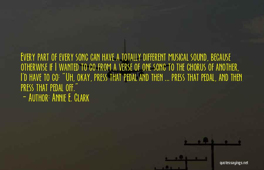 Annie E. Clark Quotes: Every Part Of Every Song Can Have A Totally Different Musical Sound, Because Otherwise If I Wanted To Go From