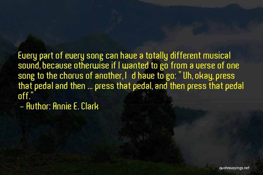 Annie E. Clark Quotes: Every Part Of Every Song Can Have A Totally Different Musical Sound, Because Otherwise If I Wanted To Go From