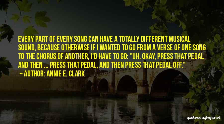 Annie E. Clark Quotes: Every Part Of Every Song Can Have A Totally Different Musical Sound, Because Otherwise If I Wanted To Go From