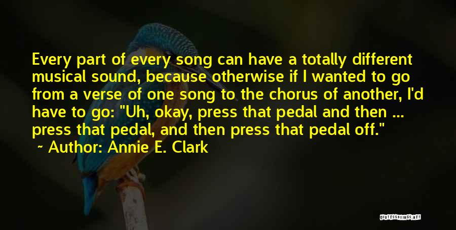 Annie E. Clark Quotes: Every Part Of Every Song Can Have A Totally Different Musical Sound, Because Otherwise If I Wanted To Go From