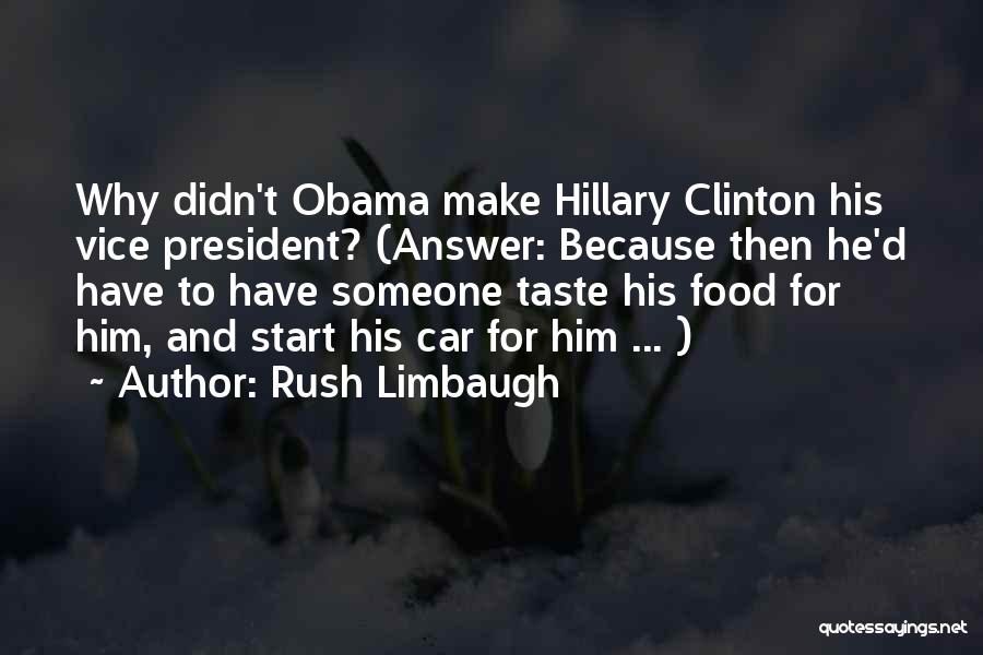 Rush Limbaugh Quotes: Why Didn't Obama Make Hillary Clinton His Vice President? (answer: Because Then He'd Have To Have Someone Taste His Food