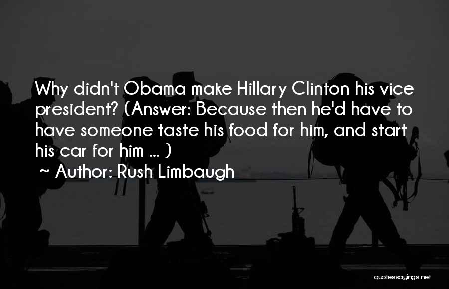 Rush Limbaugh Quotes: Why Didn't Obama Make Hillary Clinton His Vice President? (answer: Because Then He'd Have To Have Someone Taste His Food